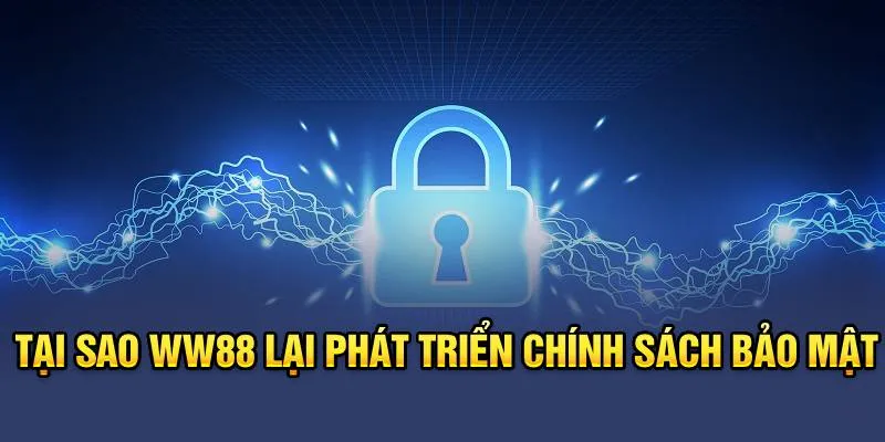 Tại sao WW88 lại phát triển chính sách bảo mật